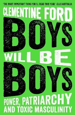 Boys Will Be Boys: Power, Patriarchy and Toxic Masculinity by Clementine Ford