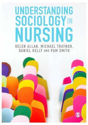 Understanding Sociology in Nursing by Michael Traynor, Helen Allan, Daniel Kelly