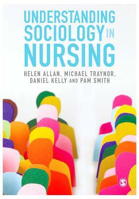 Understanding Sociology in Nursing by Daniel Kelly, Michael Traynor, Helen Allan