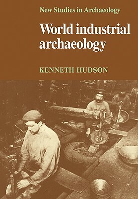 World Industrial Archaeology by Kenneth Hudson