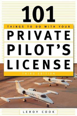 101 Things to Do After You Get Your Private Pilot's License by LeRoy Cook