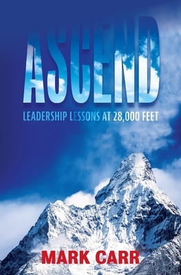 Ascend: Leadership Lessons at 28,000 Feet by Mark Carr