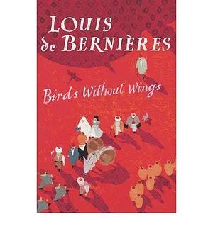 Birds without wings by Louis de Bernières, Louis de Bernières