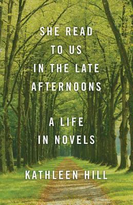 She Read to Us in The Late Afternoons: A Life in Novels by Kathleen Hill