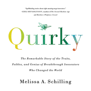 Quirky: The Remarkable Story of the Traits, Foibles, and Genius of Breakthrough Innovators Who Changed the World by Melissa A. Schilling