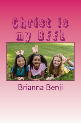 Christ is my BFFL: Girls edition by Brianna Benji