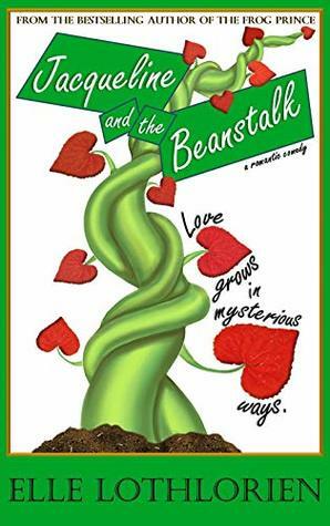 Jacqueline and the Beanstalk (a Romantic Comedy) by Elle Lothlorien