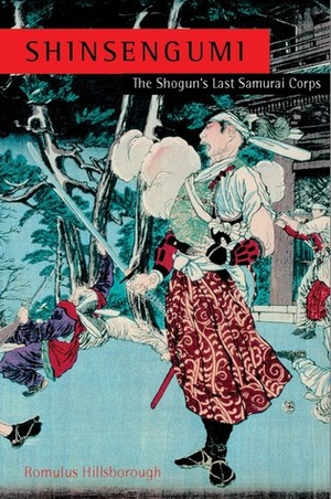 Shinsengumi: The Shogun's Last Samurai Corps by Romulus Hillsborough