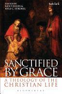 Sanctified by Grace: A Theology of the Christian Life by Kent Eilers, Kyle C. Strobel