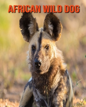 African Wild Dog: Fun Learning Facts About African Wild Dog by Sybil Edward