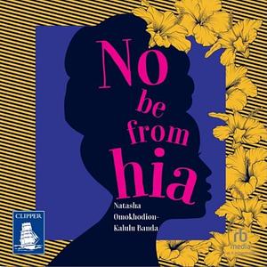 No Be from Hia by Natasha Omokhodion-Kalulu Banda