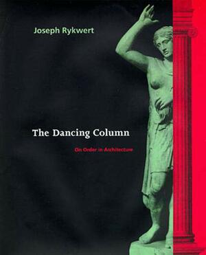 The Dancing Column: On Order in Architecture by Joseph Rykwert
