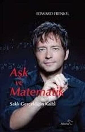 Aşk ve Matematik: Saklı Gerçekliğin Kalbi by Edward Frenkel