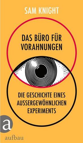 Das Büro für Vorahnungen: Die Geschichte eines außergewöhnlichen Experiments by Sam Knight