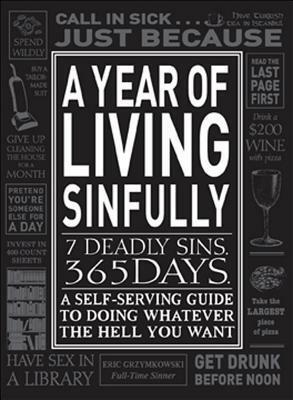 A Year of Living Sinfully: A Self-Serving Guide to Doing Whatever the Hell You Want by Eric Grzymkowski
