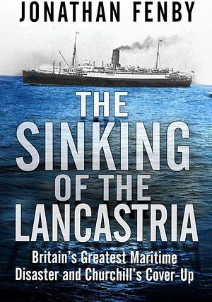 The Sinking of the 'Lancastria : Britain's Greatest Maritime Disaster and Churchill's Cover-Up by Jonathan Fenby, Jonathan Fenby