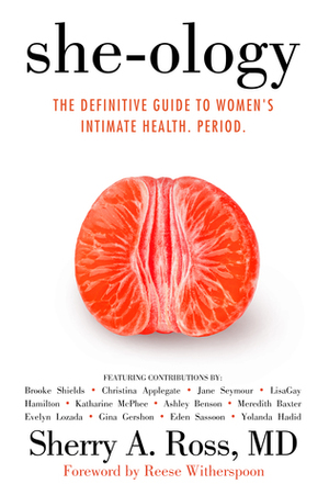 She-ology: The Definitive Guide to Women's Intimate Health. Period. by Sherry A. Ross