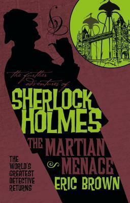 The Further Adventures of Sherlock Holmes - The Martian Menace by Eric Brown
