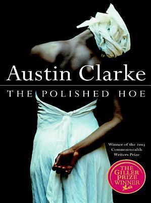 The Polished Hoe : A Novel by Austin Clarke, Austin Clarke