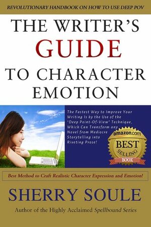 Writer's Guide to Character Emotion: Best Method to Craft Realistic Character Expression and Emotion: Fiction Writing Tools by Sherry J. Soule