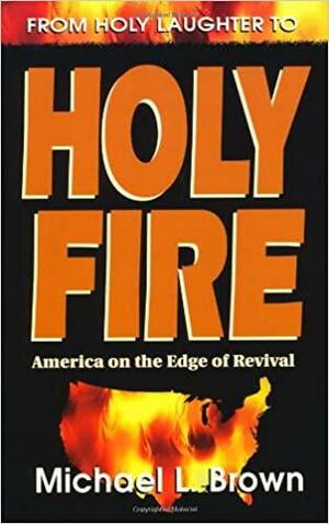 From Holy Laughter to Holy Fire by Michael L. Brown