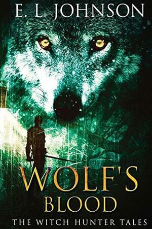 Wolf's Blood (Witch Hunter Tales) by E.L. Johnson