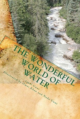 The Wonderful World of Water by Iqbal J. Unus