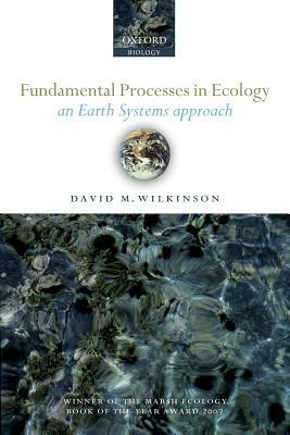 Fundamental Processes in Ecology: An Earth Systems Approach by David M. Wilkinson