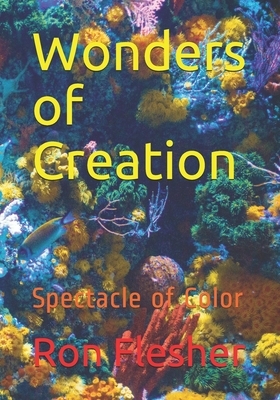 Wonders of Creation: Spectacle of Color by Ron Flesher