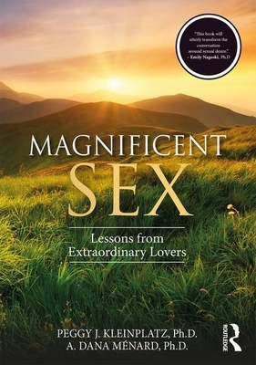 Magnificent Sex: Lessons from Extraordinary Lovers by A. Dana Ménard, Peggy J. Kleinplatz