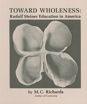 Toward Wholeness: Rudolf Steiner Education in America by Mary C. Richards