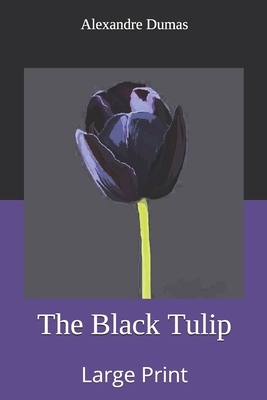 The Black Tulip: Large Print by Alexandre Dumas