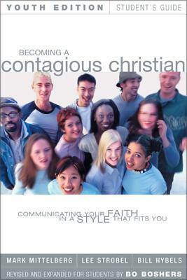 Becoming a Contagious Christian Youth Edition Student's Guide: Communicating Your Faith in a Style That Fits You by Bo Boshers, Lee Strobel, Mark Mittelberg