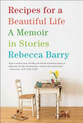 Recipes for a Beautiful Life: A Memoir in Stories by Rebecca Barry