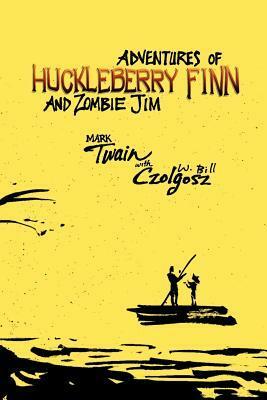 Adventures of Huckleberry Finn and Zombie Jim by W. Bill Czolgosz
