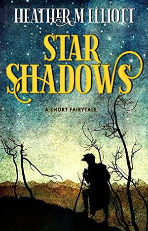 Star Shadows: A Short Fairytale by Heather M Elliott