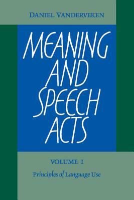 Meaning and Speech Acts by Daniel Vanderveken