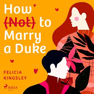 How (Not) to Marry a Duke by Felicia Kingsley