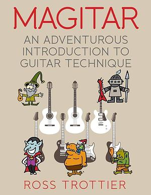 Magitar: An Adventurous Introduction to Guitar Technique by Ross Trottier