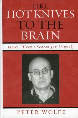 Like Hot Knives to the Brain: James Ellroy's Search for Himself by Peter Wolfe