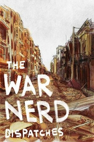 The War Nerd Dispatches by Gary Brecher