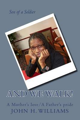 And we WALK!: A mother's love and A father's pride by John H. Williams