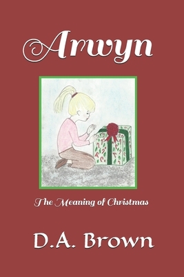 Arwyn: The Meaning of Christmas by A. Brown