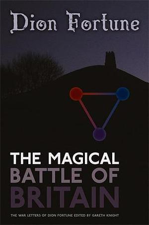 The Magical Battle of Britain: The War Letters of Dion Fortune by Gareth Knight, Dion Fortune, Dion Fortune