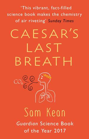 Caesar's Last Breath: The Epic Story of The Air Around Us by Sam Kean