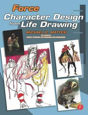 Force: Character Design from Life Drawing by Michael D. Mattesi