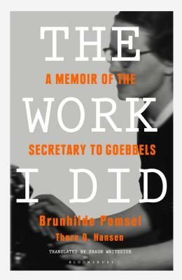 The Work I Did: A Memoir of the Secretary to Goebbels by Brunhilde Pomsel, Thore D. Hansen