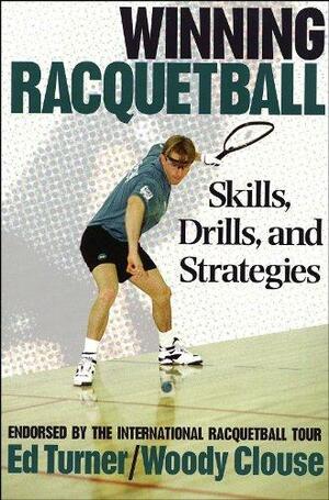 Winning Racquetball: Skills, Drills, and Strategies by Ed Turner