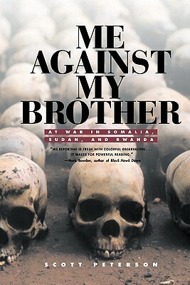 Me Against My Brother: At War in Somalia, Sudan and Rwanda by Scott Peterson