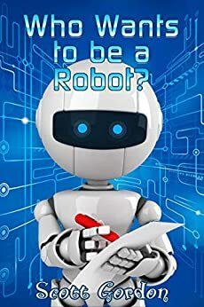 Who Wants To Be A Robot? by Scott Gordon